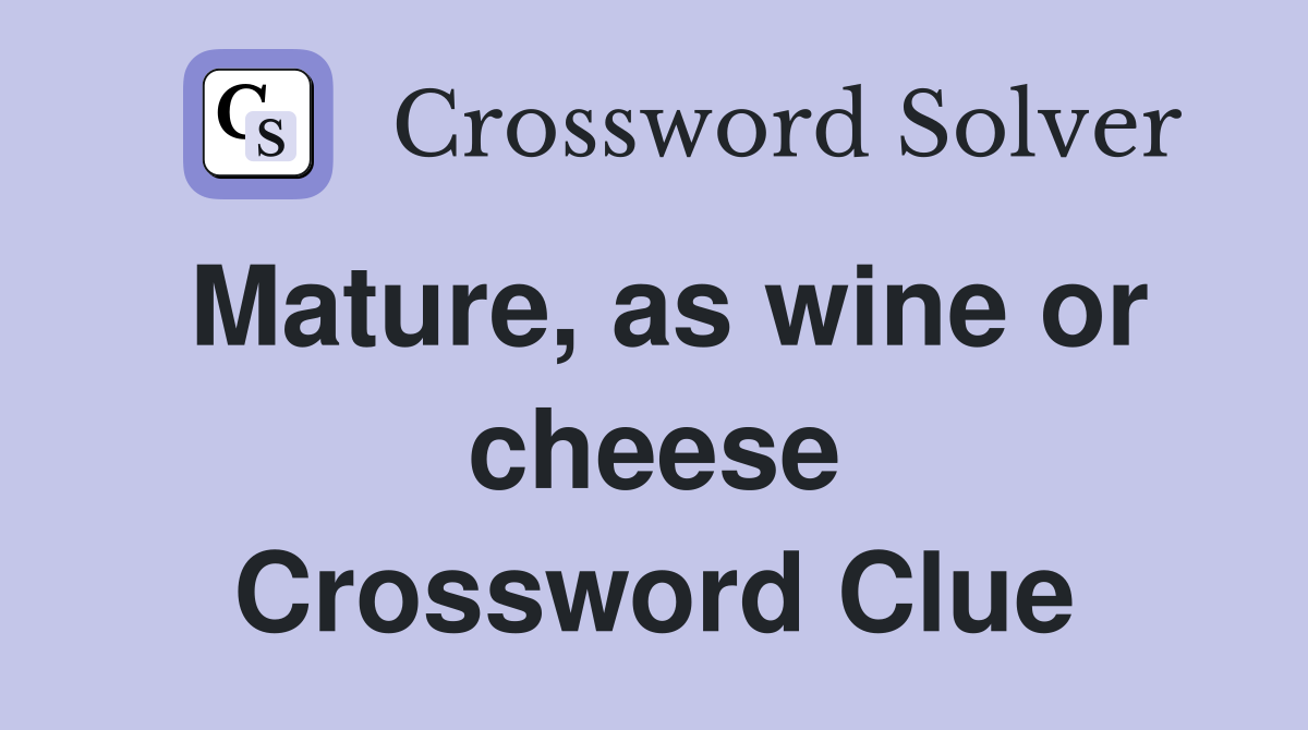 Mature, as wine or cheese Crossword Clue Answers Crossword Solver